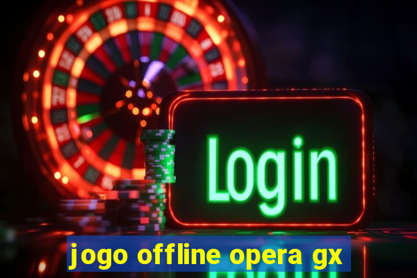 jogo offline opera gx